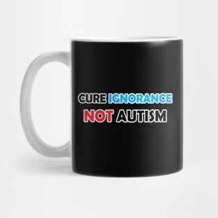 Cure Ignorance Not Autism Mug